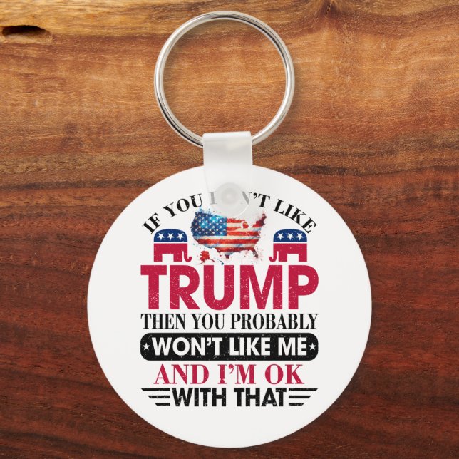 Funny Don't Like Trump Won't Like Me Key Ring (Front)