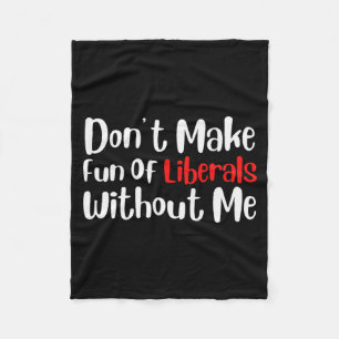 Funny Dont Make Fun Of Liberals Without Me Premium Fleece Blanket