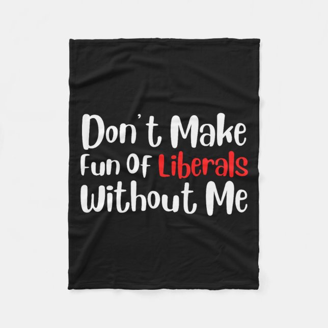 Funny Dont Make Fun Of Liberals Without Me Premium Fleece Blanket (Front)