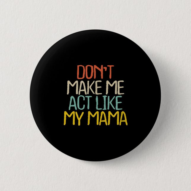 Funny Don't Make Me Act Like My Mama Novelty Sayin 6 Cm Round Badge (Front)