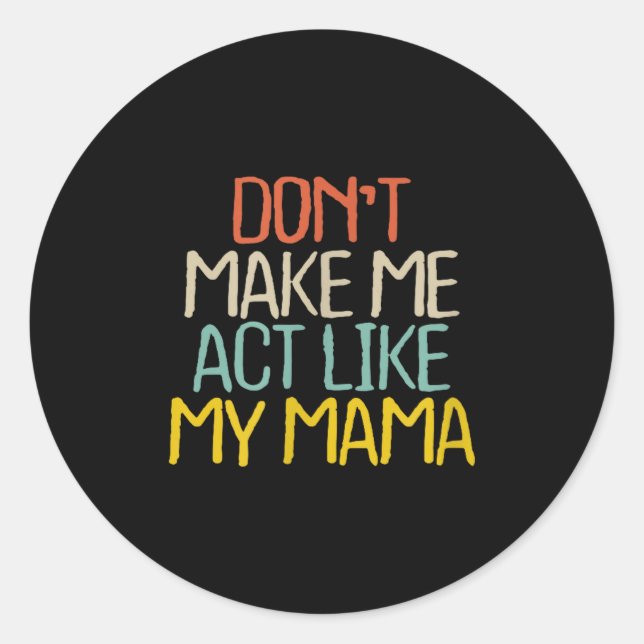 Funny Don't Make Me Act Like My Mama Novelty Sayin Classic Round Sticker (Front)