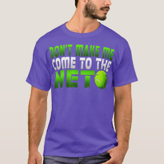 Funny Dont Make Me Come To The Net Tennis Player  T-Shirt