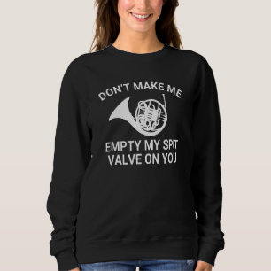 Funny Don't Make Me Empty My Spit Valve On You Tro Sweatshirt