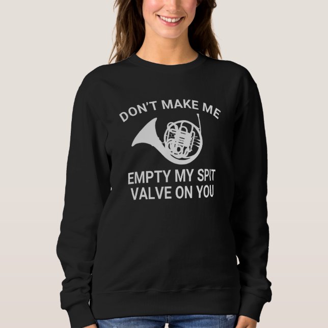 Funny Don't Make Me Empty My Spit Valve On You Tro Sweatshirt (Front)