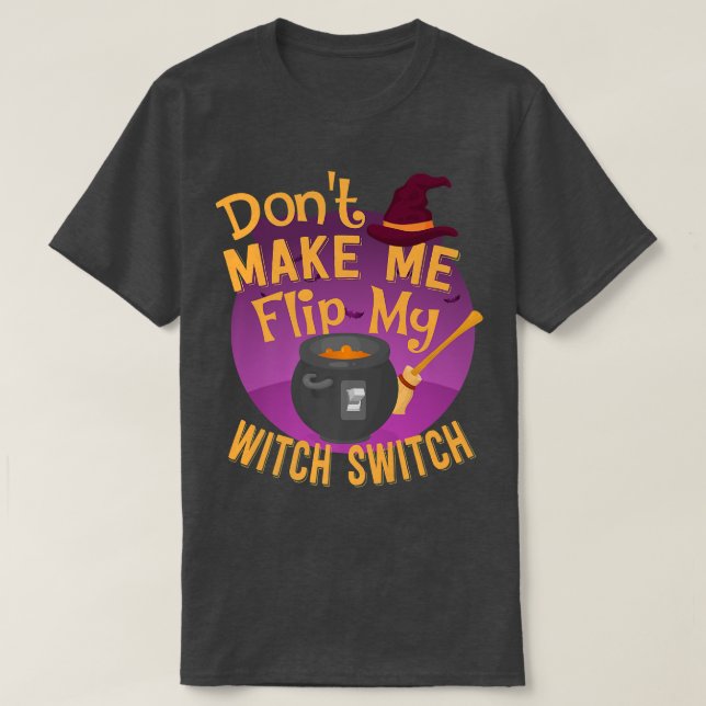 Funny Don't Make Me Flip My Witch Switch  T-Shirt (Design Front)