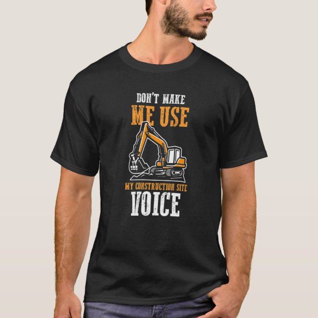 Funny Don't Make Me Use My Construction Site Voice T-Shirt (Front)