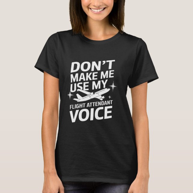 Funny Don't Make Me Use My Flight Attendant Voice  T-Shirt (Front)