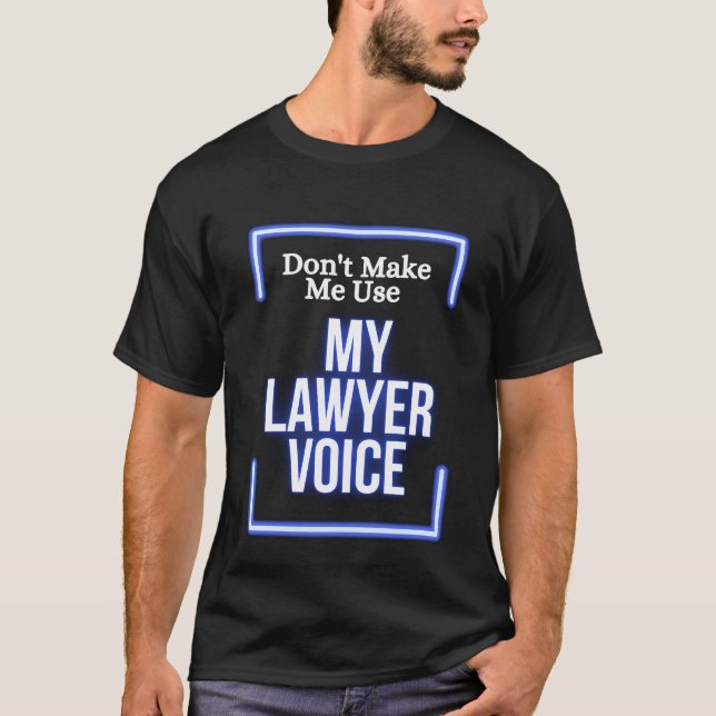 Funny Don't Make Me Use My Lawyer Voice Humour T-Shirt (Front)