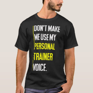 Funny Dont Make Me Use My Personal Trainer Voice T-Shirt