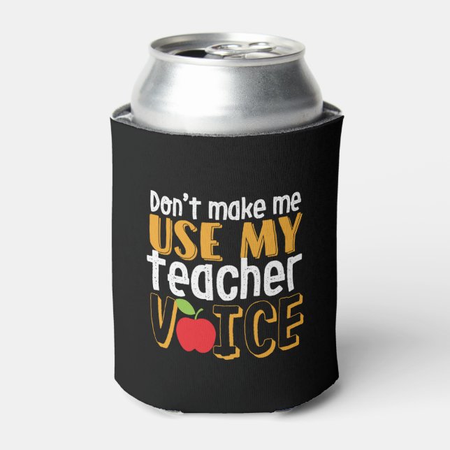 Funny Don't Make Me Use My Teacher Voice Can Cooler (Can Front)