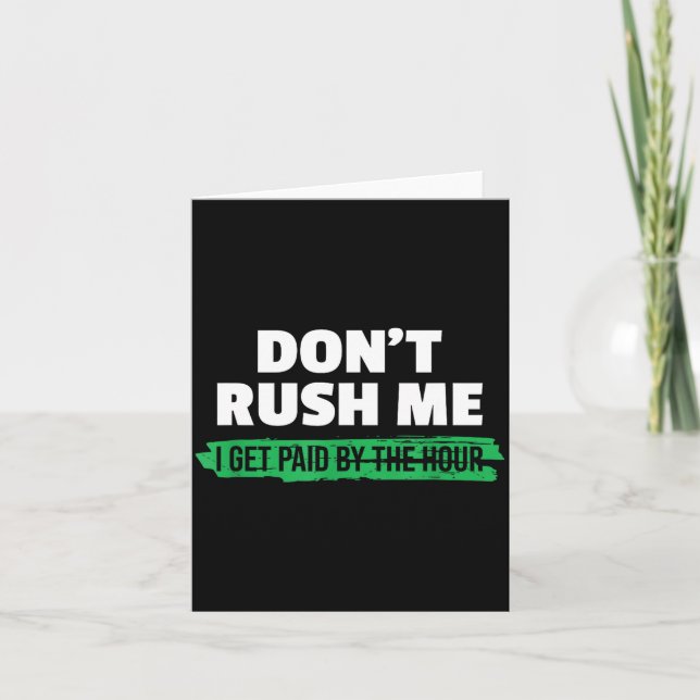 Funny Don't Rush Me I Get Paid By The Hour Sarcasm Card (Front)