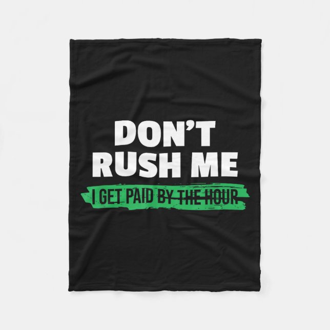 Funny Don't Rush Me I Get Paid By The Hour Sarcasm Fleece Blanket (Front)