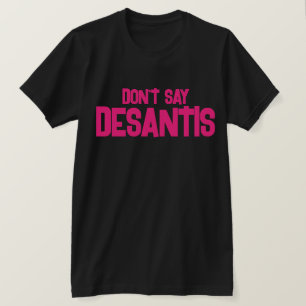 Funny Don't Say DeSantis  T-Shirt