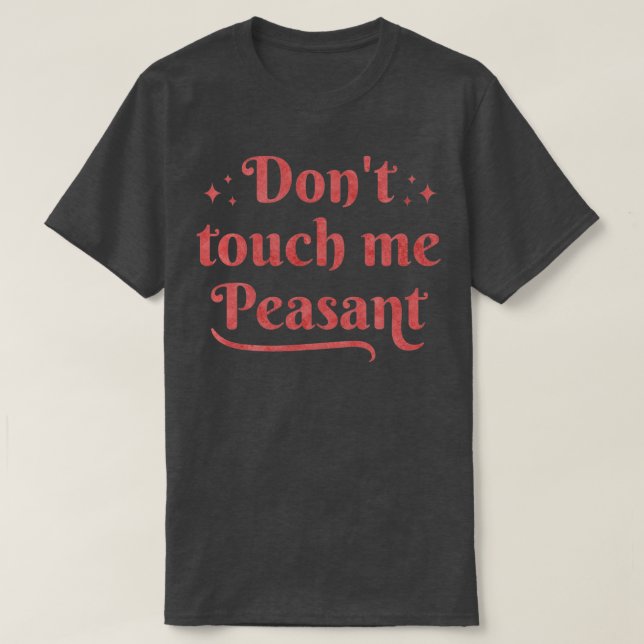 Funny Dont Touch Me Peasant Entitlement Quote T-Shirt (Design Front)