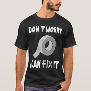 Funny Don't Worry - I Can Fix It - Duct Tape T-Shirt