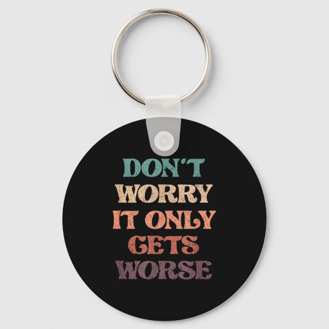 Funny Don't Worry It Only Gets Worse _ Irony Humor Key Ring (Front)