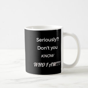 Funny Don't You Know Who I Am_ Statement Gift  Coffee Mug