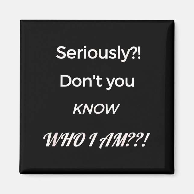 Funny Don't You Know Who I Am_ Statement Gift  Magnet (Front)