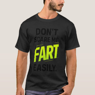 Funny Donu2019t Scare Me I Fart Easily T-Shirt