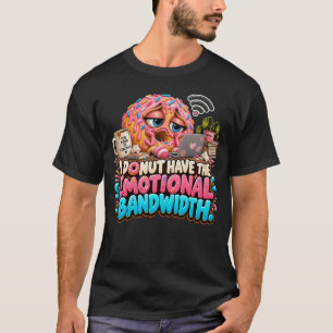 Funny Donut I Donut Have Emotional Bandwidth T-Shirt