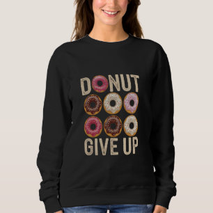 Funny Doughnut Give Up Doughnut Lover Gym Workout Sweatshirt