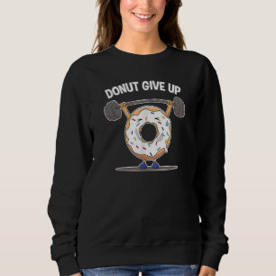Funny Doughnut Give Up Weight Lifting Workout Funn Sweatshirt