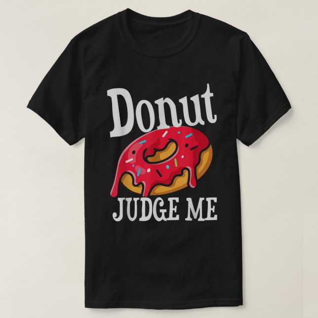 Funny Doughnut Judge Me I Doughnut Care Outfit T-Shirt (Design Front)