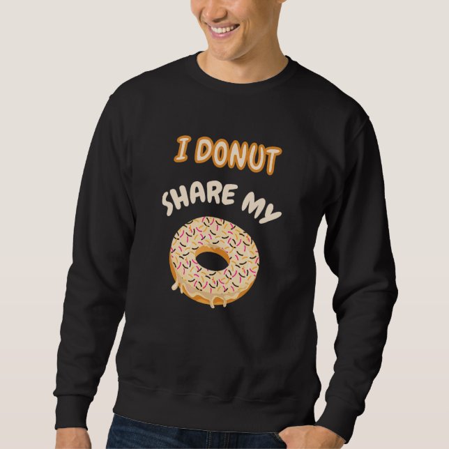 Funny Doughnut Saying I Doughnut share my Doughnut Sweatshirt (Front)