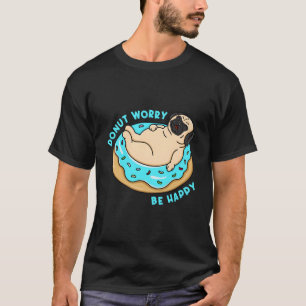 Funny Doughnut Worry Be Happy Pug Dog Sarcastic Do T-Shirt