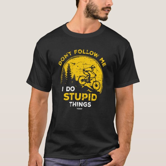 Funny Downhill Mountain Bike Outfit I Do Stupid Th T-Shirt (Front)