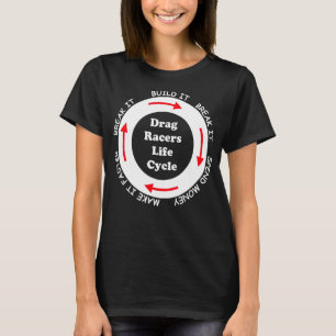 Funny Drag Racers Life Cycle car guy saying quote  T-Shirt