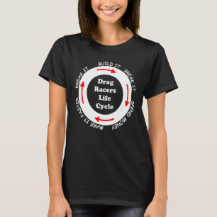 Funny Drag Racers Life Cycle car guy saying quote T-Shirt