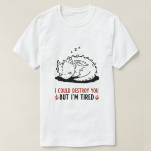 Funny Dragon "I Could Destroy You But I'm Tired" T-Shirt