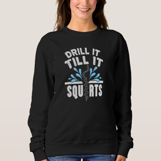Funny Drill It Till It Squirts Ice Fishing Dad Gra Sweatshirt (Front)