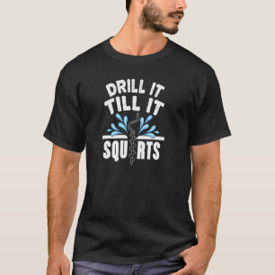 Funny Drill It Till It Squirts Ice Fishing Dad Gra T-Shirt