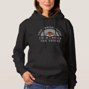 Funny Drink Coffee And Build Things Woodworking Gi Hoodie