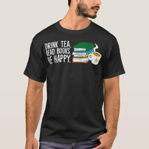 Funny Drink Tea Read Books Be Happy Tea And Books  T-Shirt