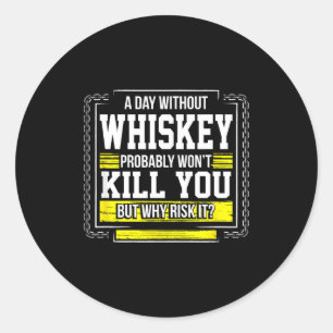 Funny Drinking Gift - Day Without Whisky Won't Kil Classic Round Sticker