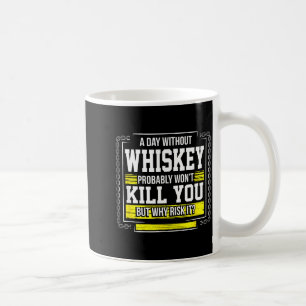 Funny Drinking Gift - Day Without Whisky Won't Kil Coffee Mug