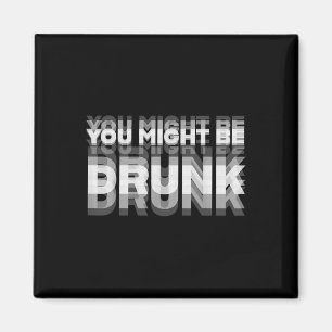 Funny Drinking Humour You Might Be Drunk Magnet