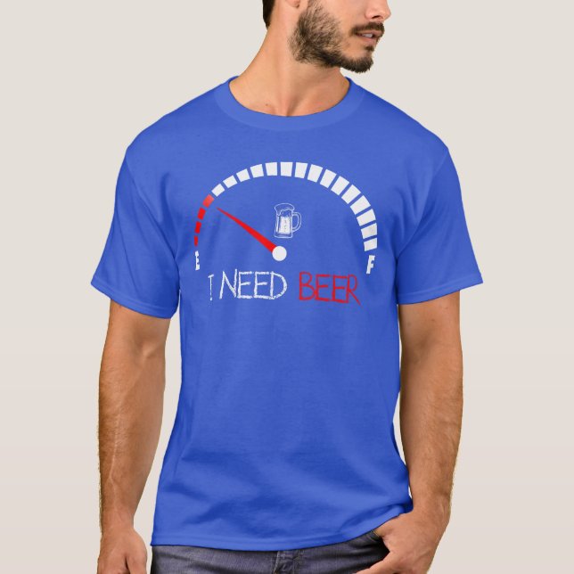 Funny Drinking I Need A Beer Metre Empty Full Fuel T-Shirt (Front)