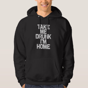 Funny Drinking Take Me Drunk I'm Home Hoodie