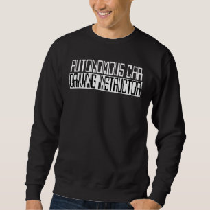 Funny Driving Instructor  Self Driving Autonomous  Sweatshirt