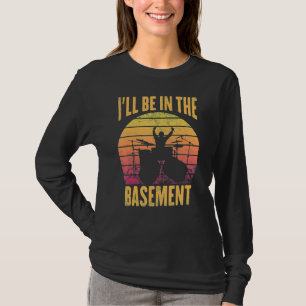 Funny Drummer I'll Be In The Basement Drumming Lov T-Shirt