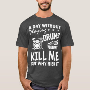 Funny Drummer Shirt A Day Without Drums Player Mus