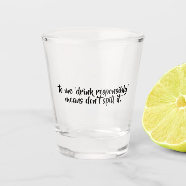 Funny Drunk Quote | Drink Responsibly Shot Glass (Front)
