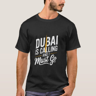 Funny Dubai Quotes Love Dubai Is Calling And I Mus T-Shirt