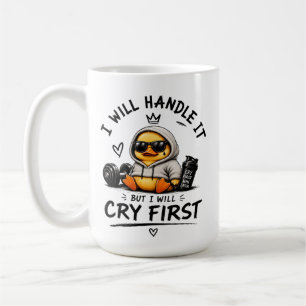 Funny Duck "I Will Handle It But I Will Cry First" Coffee Mug