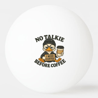 Funny Duck No Talkie Before Coffee Cute Coffee Lov Ping Pong Ball