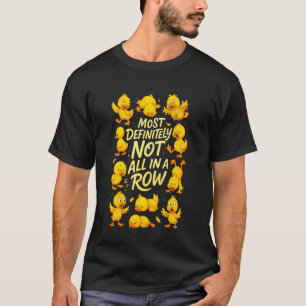 Funny Ducks Most Definitely Not All in A Row T-Shirt
